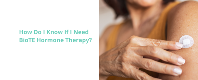 How Do I Know If I Need BioTE Hormone Therapy?