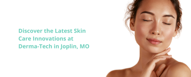 Discover the Latest Skin Care Innovations at Derma-Tech in Joplin, MO