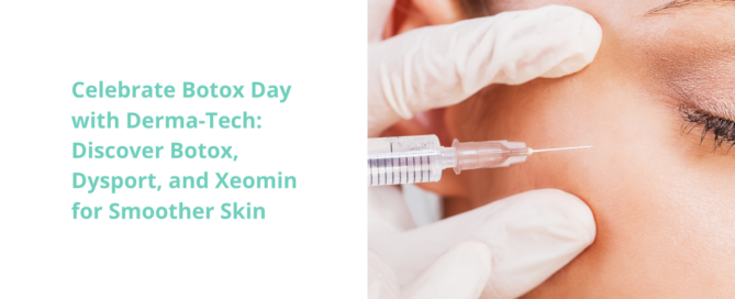 Celebrate Botox Day with Derma-Tech: Discover Botox, Dysport, and Xeomin for Smoother Skin