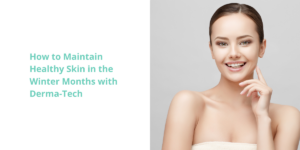 How to Maintain Healthy Skin in the Winter Months with Derma-Tech | Joplin, MO