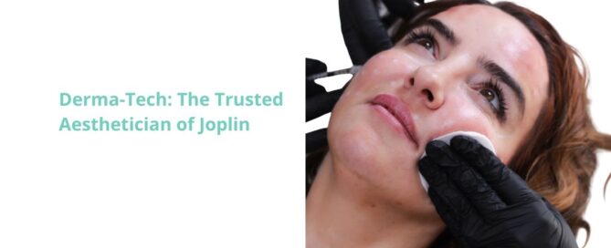 Derma-Tech: The Trusted Aesthetician of Joplin, MO